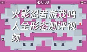 火影忍者游戏鸣人全形态测评视频（火影忍者手游鸣人完整视频）