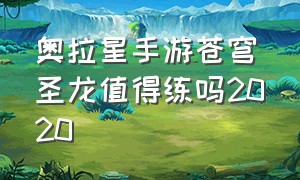 奥拉星手游苍穹圣龙值得练吗2020