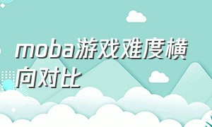 moba游戏难度横向对比