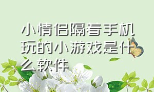 小情侣隔着手机玩的小游戏是什么软件