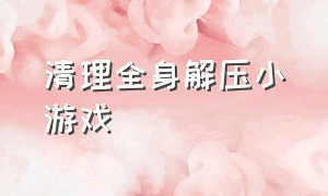 清理全身解压小游戏