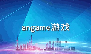 angame游戏（ewan游戏下载）