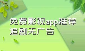 免费影视app推荐追剧无广告