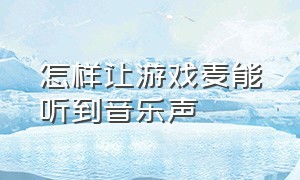 怎样让游戏麦能听到音乐声