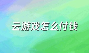 云游戏怎么付钱