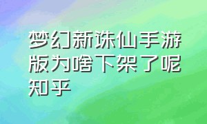 梦幻新诛仙手游版为啥下架了呢知乎