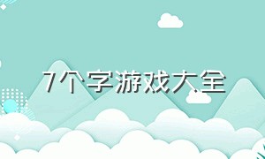 7个字游戏大全（7个字游戏大全图片）