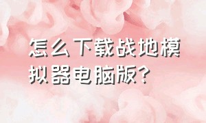 怎么下载战地模拟器电脑版?