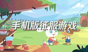 手机版征服游戏（老版征服手游官网首页）