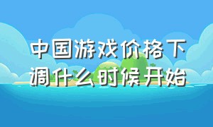 中国游戏价格下调什么时候开始