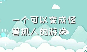 一个可以变成怪兽抓人的游戏