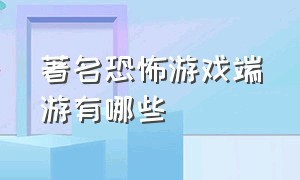 著名恐怖游戏端游有哪些