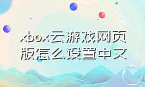 xbox云游戏网页版怎么设置中文