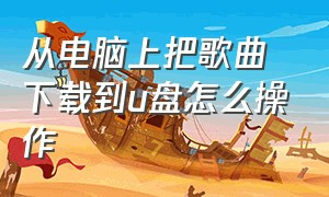 从电脑上把歌曲下载到u盘怎么操作