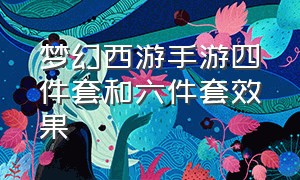 梦幻西游手游四件套和六件套效果