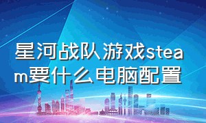 星河战队游戏steam要什么电脑配置