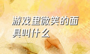 游戏里微笑的面具叫什么