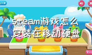 steam游戏怎么安装在移动硬盘