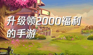 升级领2000福利的手游