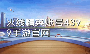 火线精英账号4399手游官网