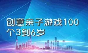 创意亲子游戏100个3到6岁