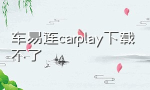 车易连carplay下载不了