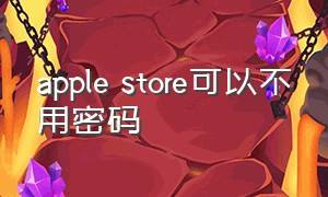 apple store可以不用密码