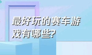 最好玩的赛车游戏有哪些?