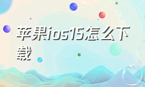 苹果ios15怎么下载