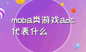 moba类游戏adc代表什么（moba类游戏推荐）