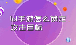 lol手游怎么锁定攻击目标