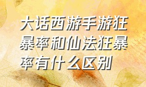 大话西游手游狂暴率和仙法狂暴率有什么区别