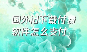 国外id下载付费软件怎么支付