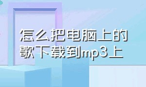 怎么把电脑上的歌下载到mp3上