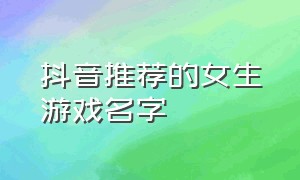 抖音推荐的女生游戏名字