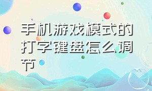 手机游戏模式的打字键盘怎么调节