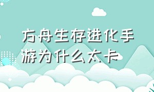 方舟生存进化手游为什么太卡