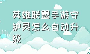 英雄联盟手游守护灵怎么自动升级