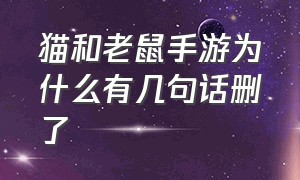 猫和老鼠手游为什么有几句话删了