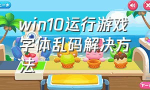 win10运行游戏字体乱码解决方法