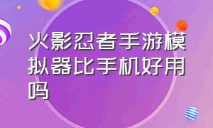 火影忍者手游模拟器比手机好用吗