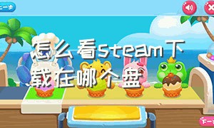 怎么看steam下载在哪个盘