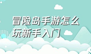 冒险岛手游怎么玩新手入门