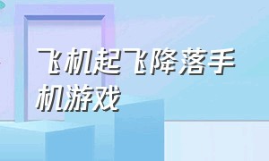 飞机起飞降落手机游戏（能起飞降落的飞机游戏推荐）