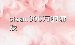 steam300万的游戏