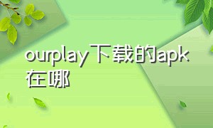 ourplay下载的apk在哪