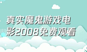 真实魔鬼游戏电影2008免费观看