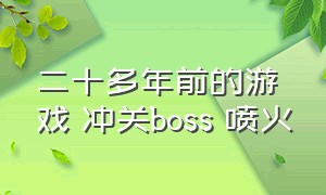 二十多年前的游戏 冲关boss 喷火