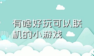 有啥好玩可以联机的小游戏（有什么好玩可以联机的小游戏）