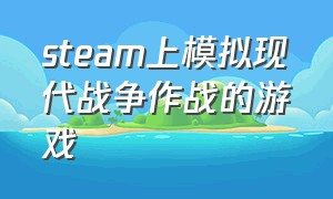 steam上模拟现代战争作战的游戏